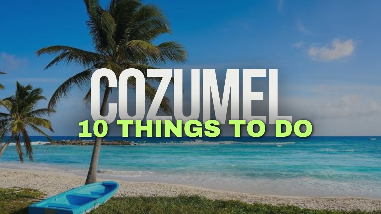 Top 10 Things to Do in Cozumel Mexico