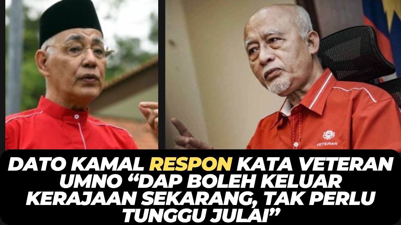 DATO KAMAL RESPON KATA VETERAN UMNO “DAP BOLEH KELUAR KERAJAAN SEKARANG, TAK PERLU TUNGGU JULAI”