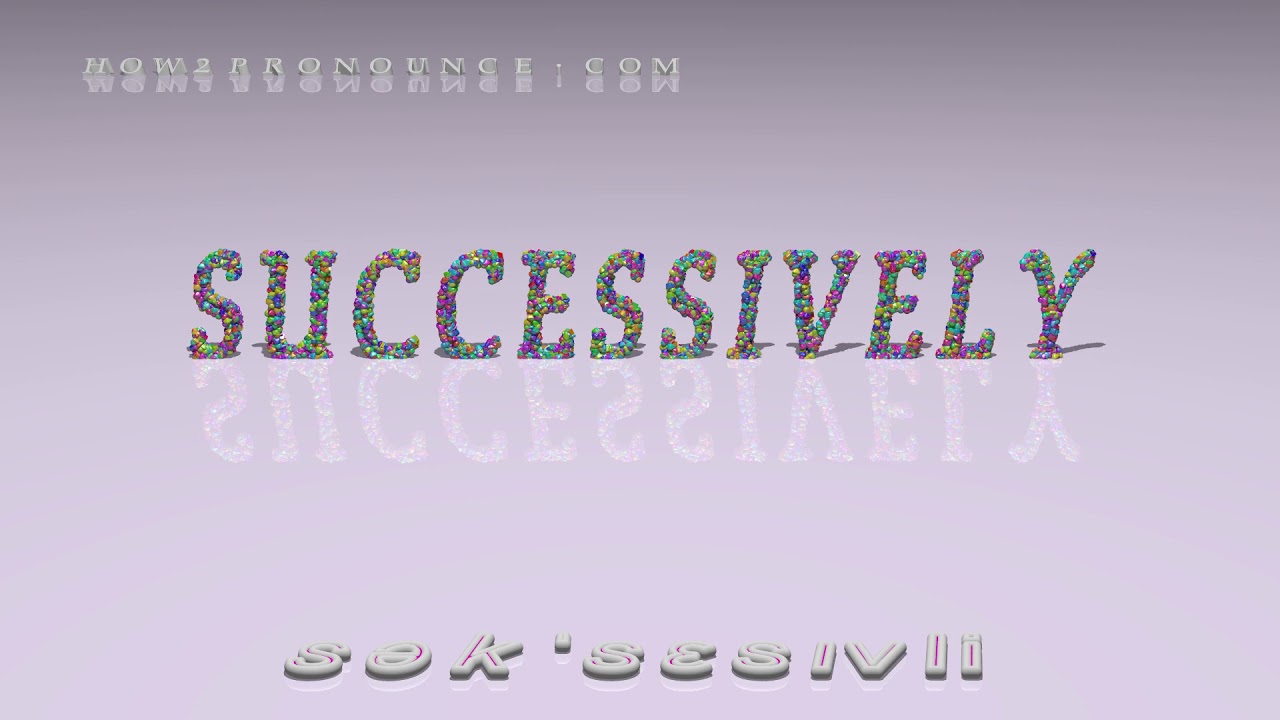 successively - pronunciation + Examples in sentences and phrases