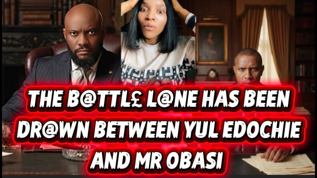 THE B@TTL£ L@NE HAS BEEN DR@WN BETWEEN YUL EDOCHIE AND MR OBASI 