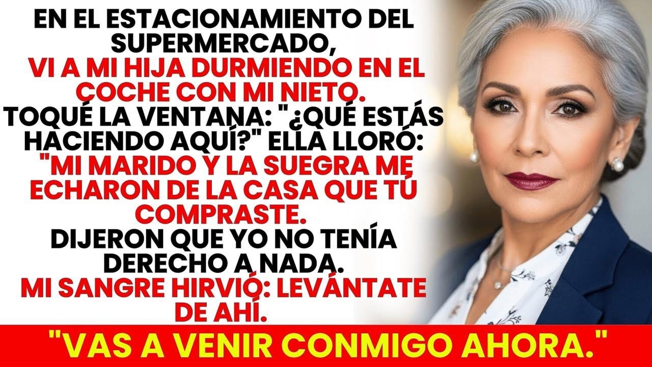 Vi A Mi Hija Y Mi Nieto Durmiendo En El Auto. Mi Esposo Y Su Madre Me Echaron Mi Sangre Hirvió...