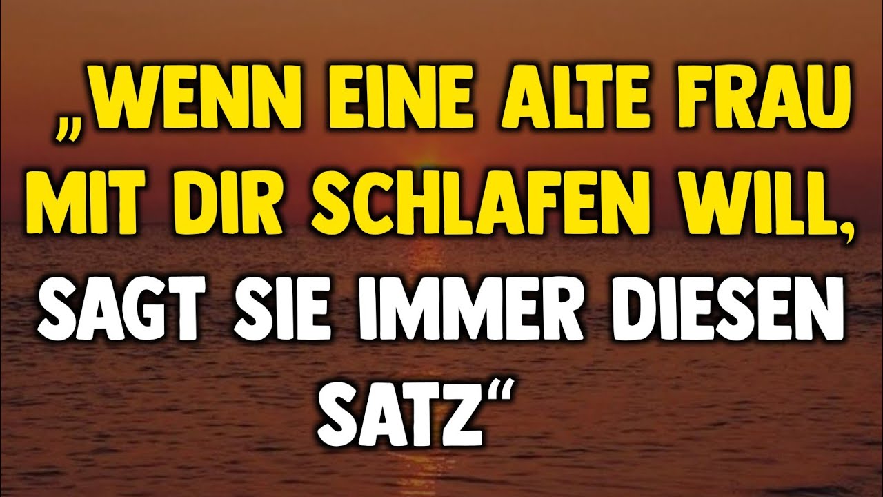 Wenn eine alte Frau mit dir schlafen will, sagt sie immer diesen Satz“