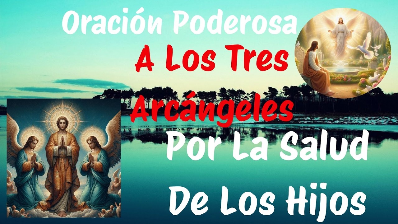 🙏 #ORACIÓN PODEROSA A LOS TRES ARCÁNGELES POR LA SALUD DE LOS HIJOS 👼👼 28 FEBRERO 2026 SÁBADO💖🙏