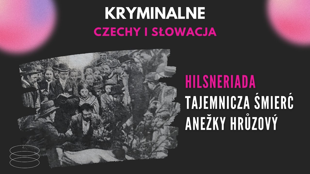 29. Hilsneriada. Tajemnicza śmierć Anežky Hrůzový