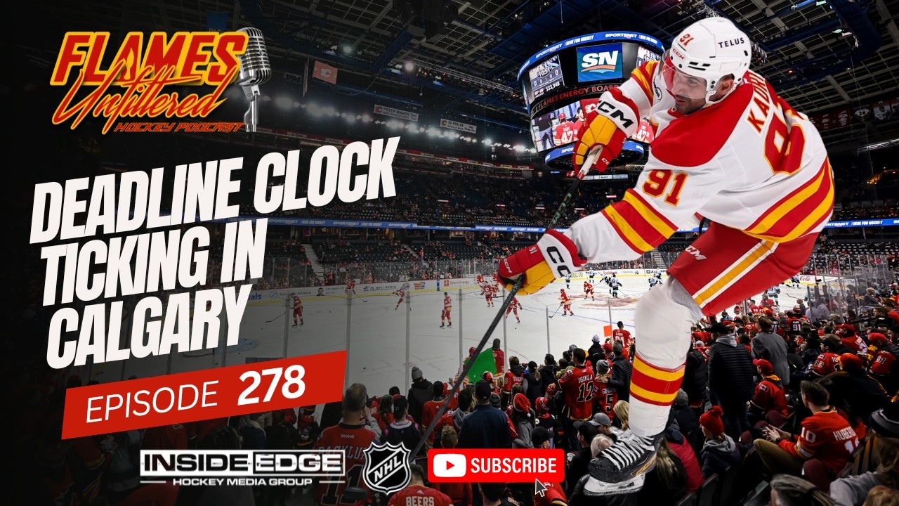 Deadline Clock Ticking in Calgary – Flames Unfiltered – Episode 278