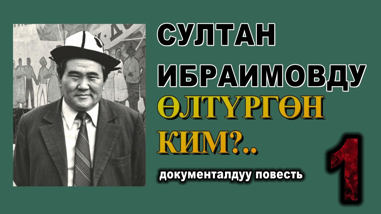 СУЛТАН ИБРАИМОВДУ ӨЛТҮРГӨН КИМ?.. \ ДОКУМЕНТАЛДУУ ПОВЕСТЬ