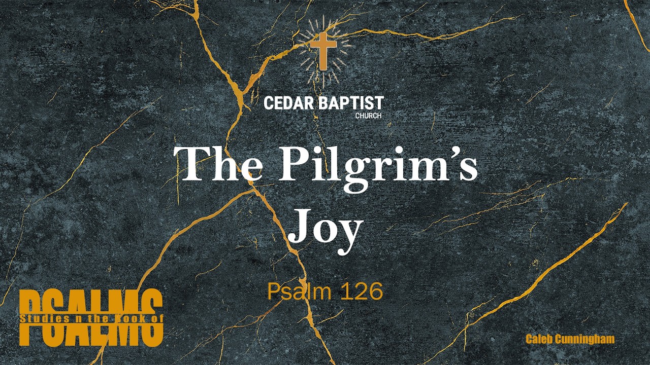 The Pilgrim's Joy | Psalm 126 | Caleb Cunningham
