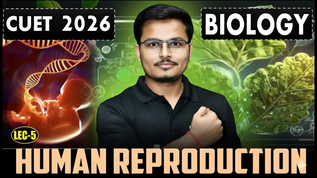 Human Reproduction Lecture 5 | CUET 2026 Biology | Important Concepts + PYQs | Live Class #live