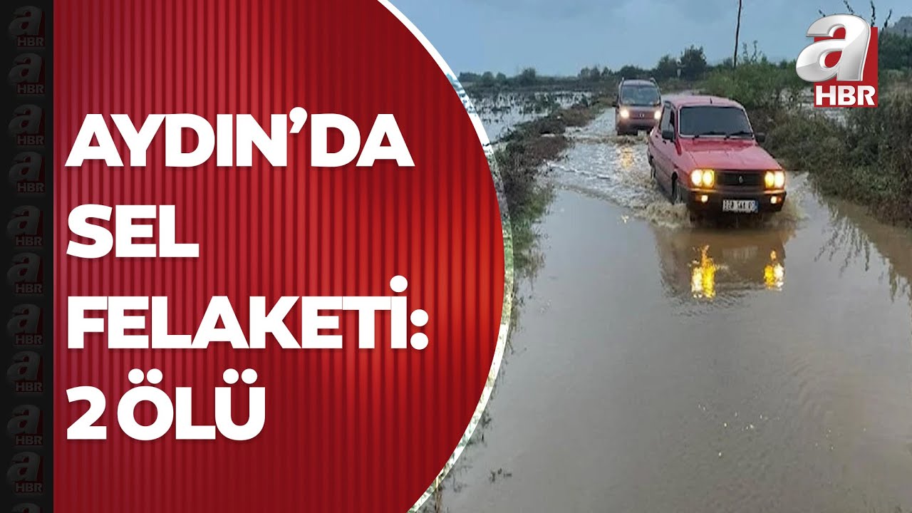 Aydın'da şiddetli sağanak sele dönüştü: 2 ölü, 1 kayıp! | A Haber