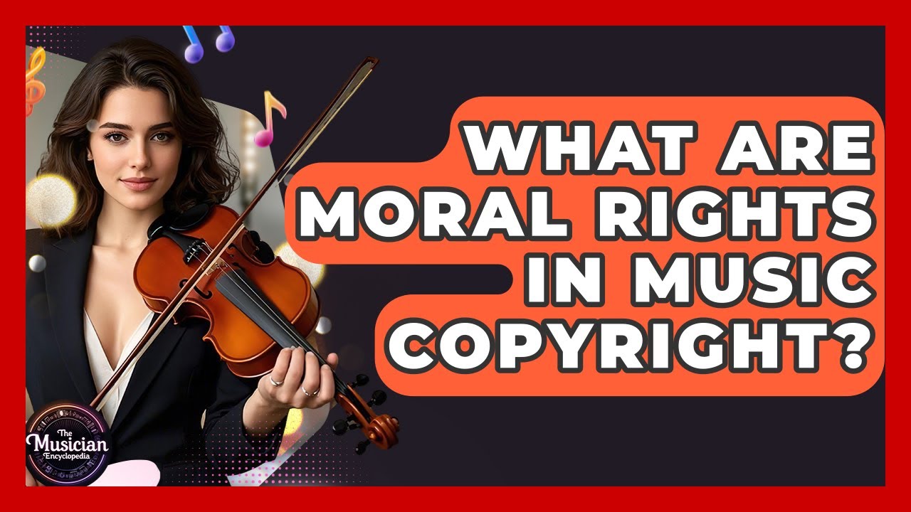 What Are Moral Rights In Music Copyright? - The Musician Encyclopedia