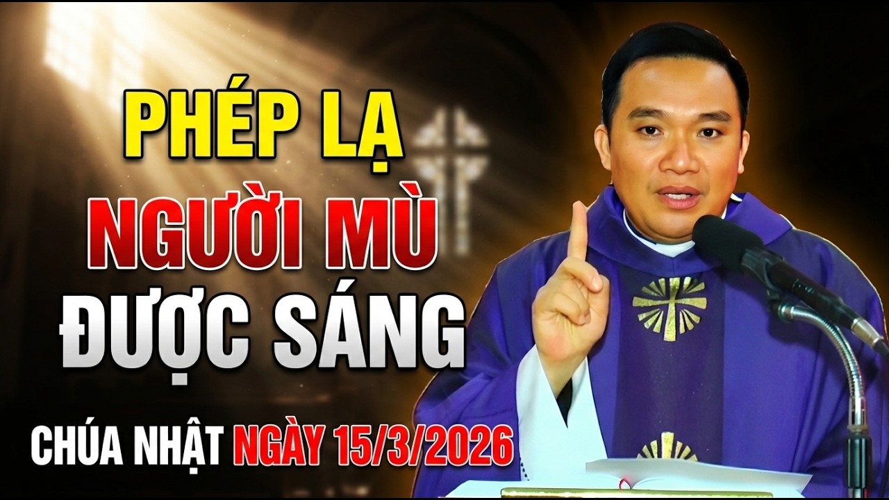 PHÉP LẠ NGƯỜI MÙ ĐƯỢC SÁNG MẮT . CHÚA NHẬT NGÀY 15/3/2026 . CHA NGUYỄN SANG GIẢNG