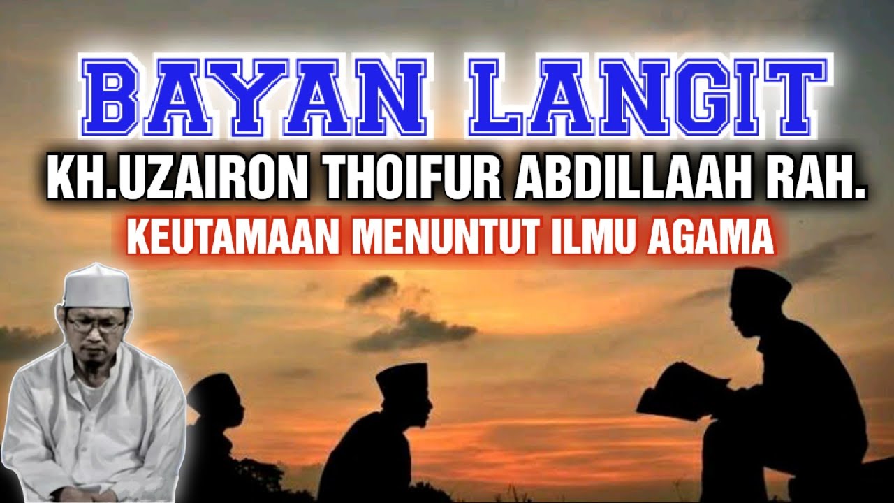 KH Uzairon Thoifur Abdillaah Rah  |    Bayan Keutamaan Menuntut Ilmu Agama