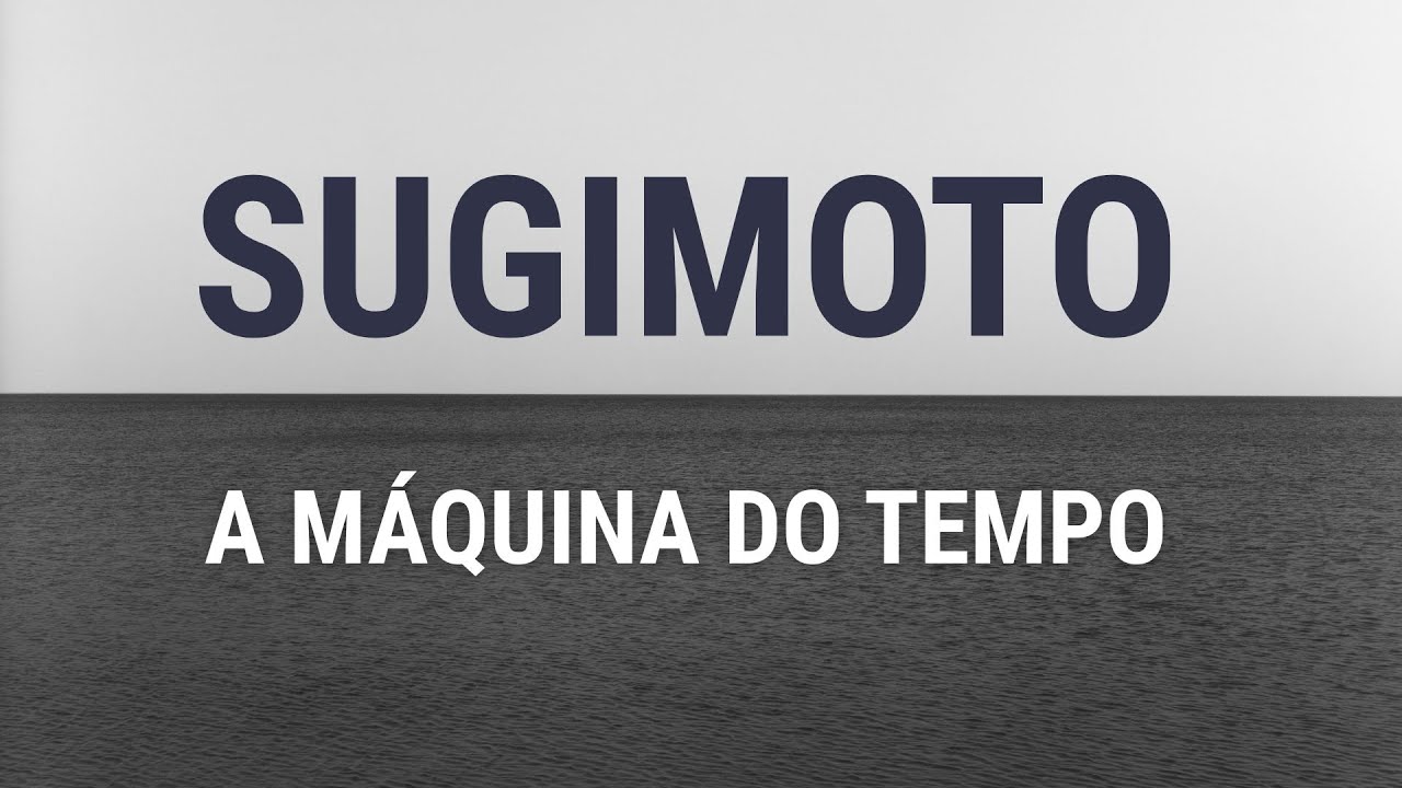 SUGIMOTO: A MÁQUINA DO TEMPO