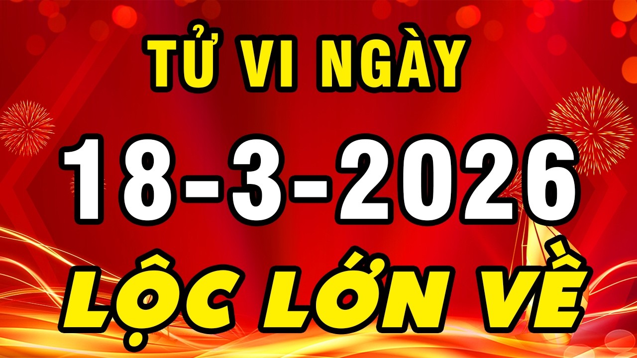 Tu Vi Hang Ngay 18-3-2026 Quá May Cực Đỏ Con Giáp Này Trúng LỘC TRỜI CHO Giàu Nứt Tường Đổ Vách