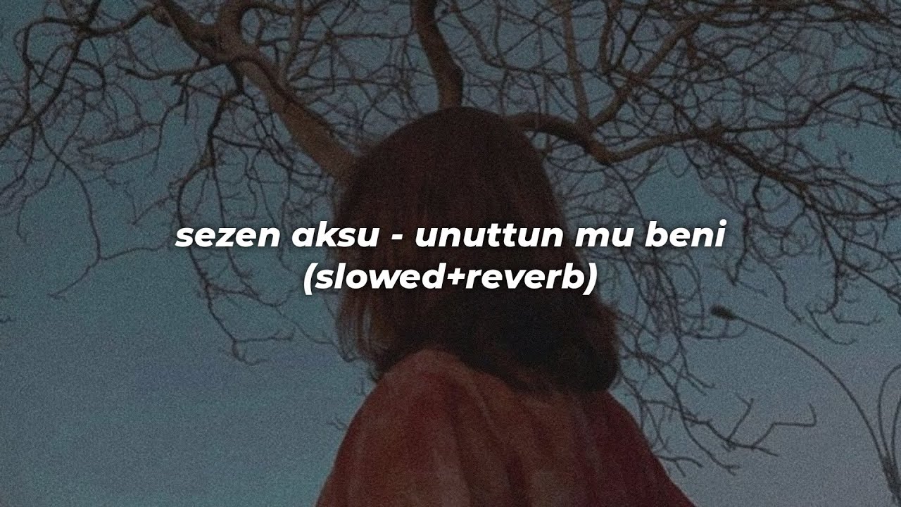 sezen aksu - unuttun mu beni (slowed+reverb)