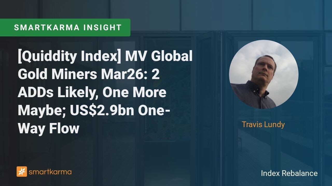 [Quiddity Index] MV Global Gold Miners Mar26: 2 ADDs Likely, One More Maybe; US$2.9bn One-Way Flow