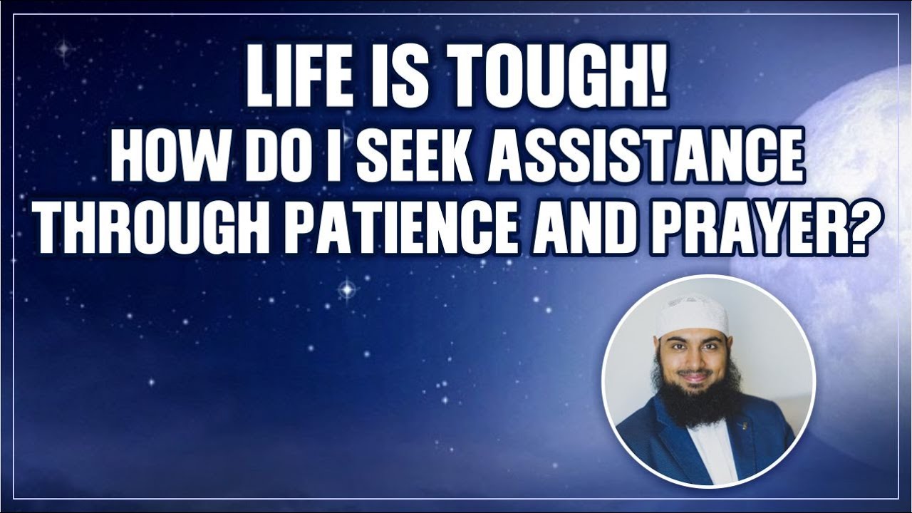 Life is tough! How do I seek assistance through Patience and Prayer? (MQ #05)