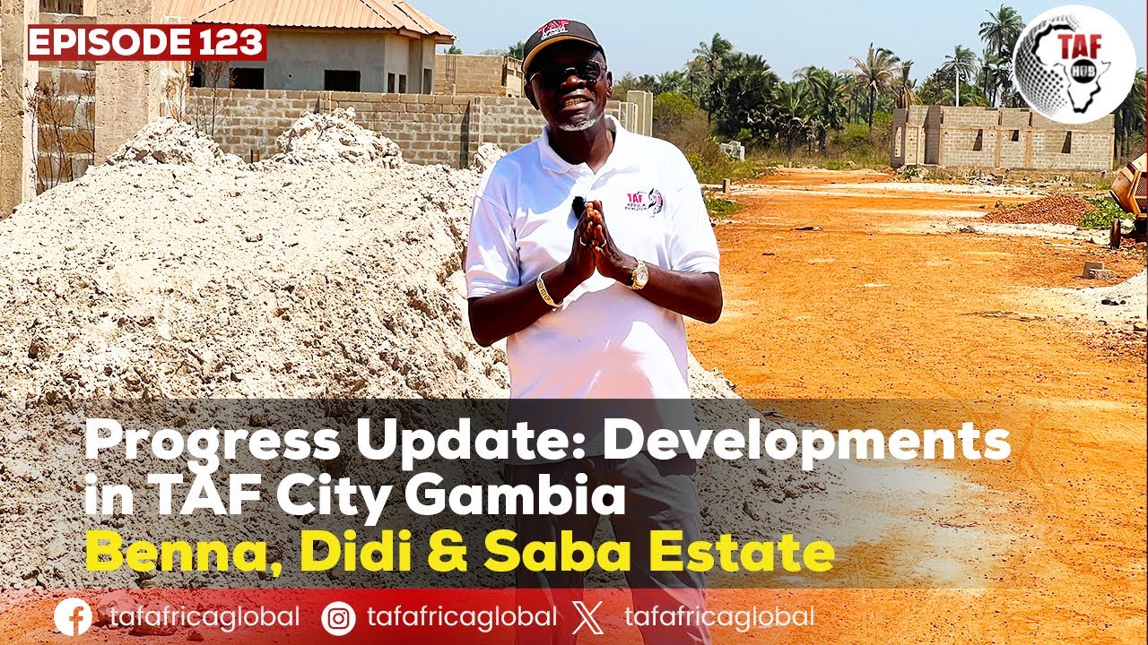 TAF HUB EPISODE 123 - Progress Update: Developments in TAF City Gambia | Benna | Didi | Saba Estate