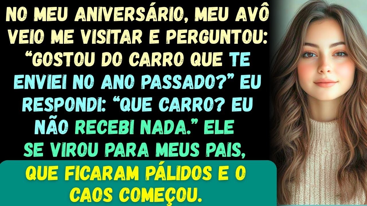 No meu aniversário, meu avô perguntou  “Você gostou do carro que eu te mandei no ano passado ”eu re