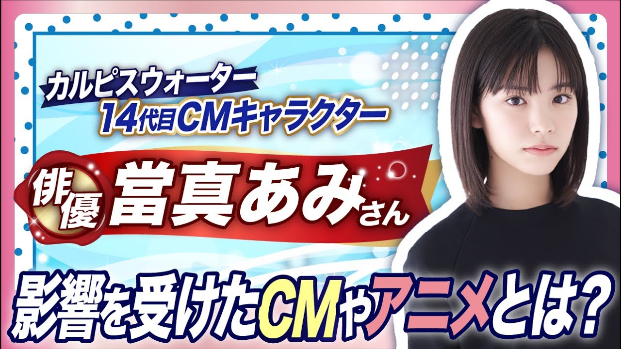 【當真あみさん】素顔に迫る！カルピスウォーター14代目CMキャラクター。好きなCMやアニメは？これから目指したい俳優像は？ここでしか見れないトークです！【後編】