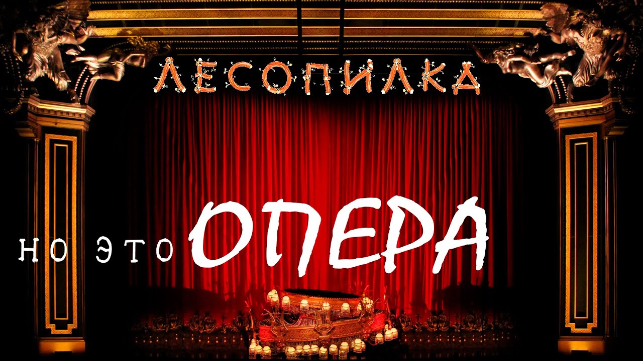 Лесопилка, но это ОПЕРА