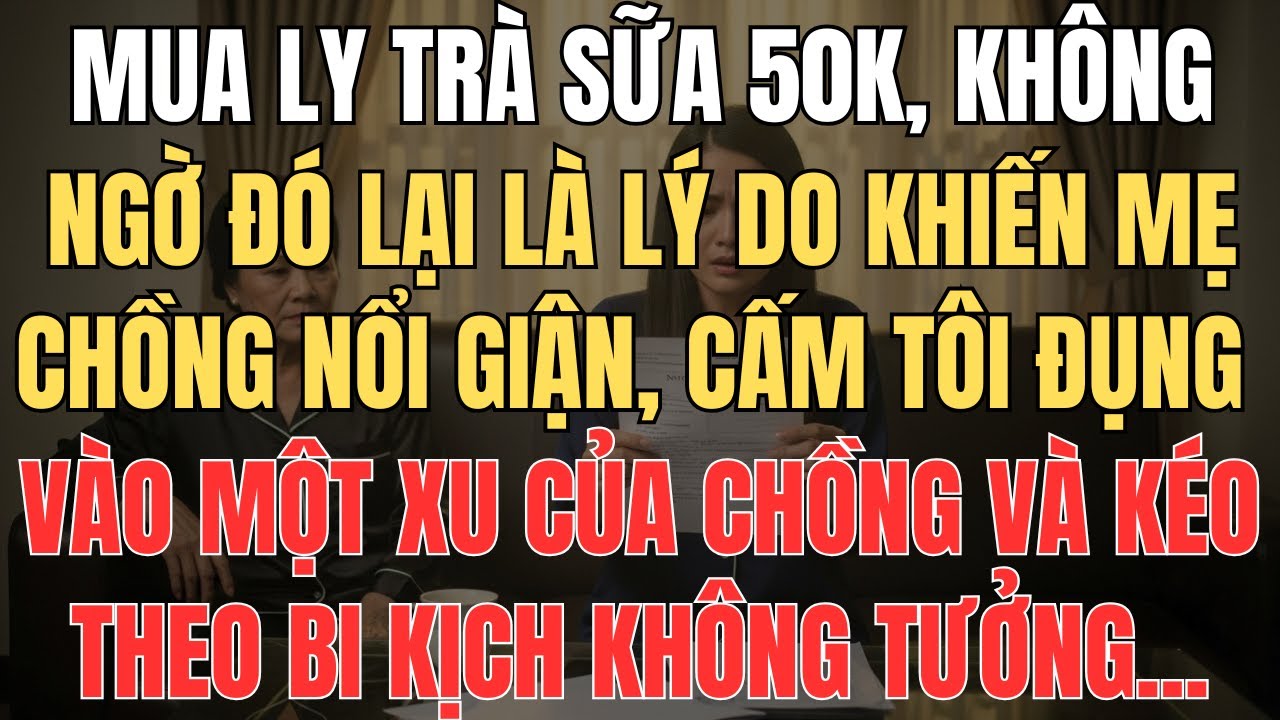 Mua Ly Trà Sữa 50K, Mẹ Chồng Mắng Tôi Hoang Phí Và Cấm Từ Nay Không Được Đụng 1 Xu Của Con Trai Bà