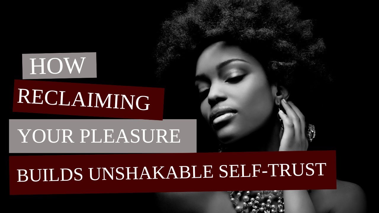 How Reclaiming Your Pleasure Builds Unshakable Self-Trust