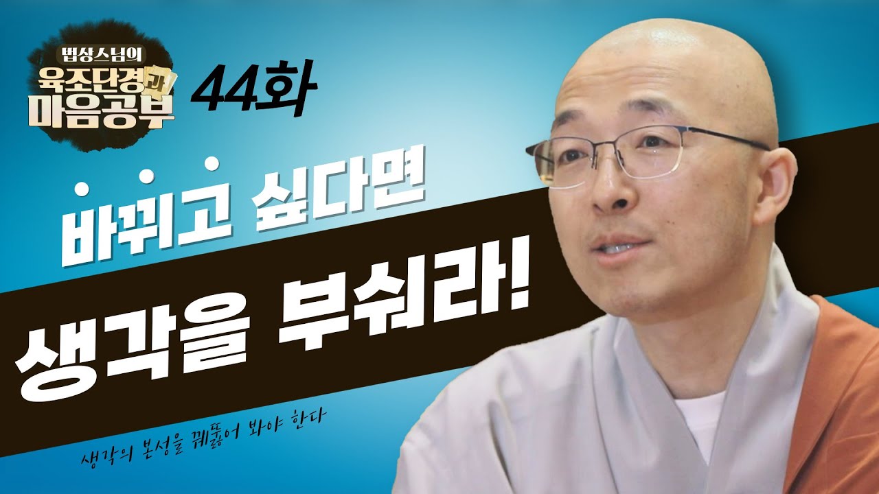 바뀌고 싶다면 생각을 부수고자 해야 한다 - [법상스님의 육조단경과 마음공부 44회]