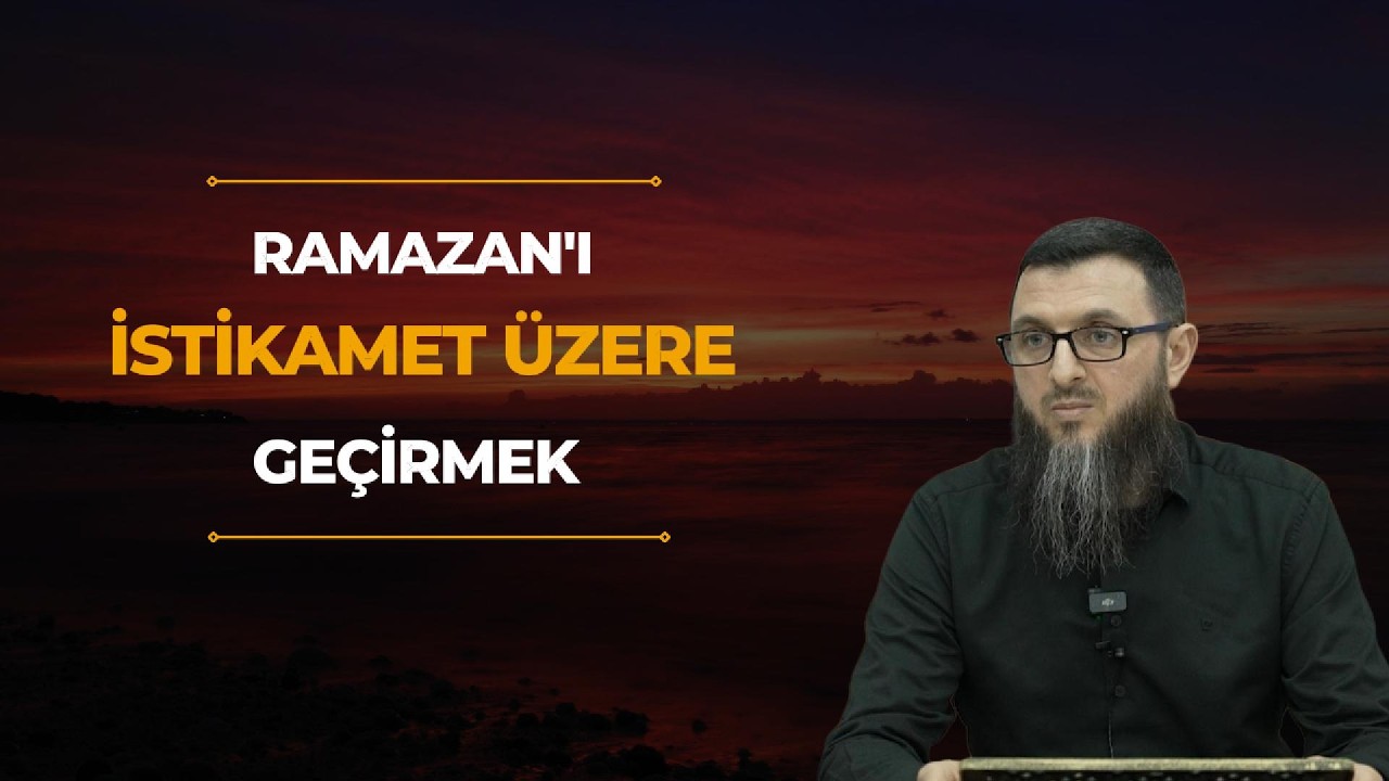 Ramazan'ı İstikamet Üzere Geçirmek 'Mehmet Uluç' | Sabır Dergisi
