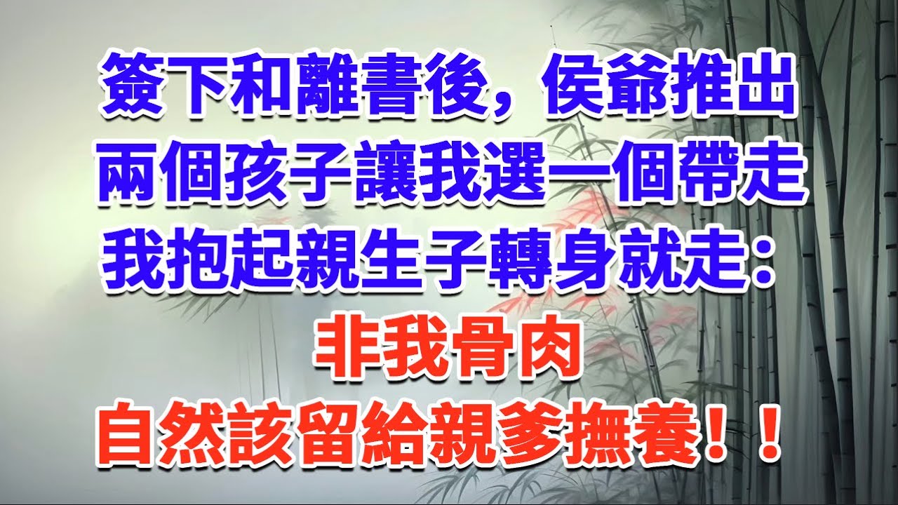 簽下和離書後，侯爺推出兩個孩子讓我選一個帶走，我抱起親生子轉身就走：非我骨肉，自然該留給親爹撫養！！#一口气看完 #完结爽文#宫墙往事#古言#大女主#甜宠#宫斗