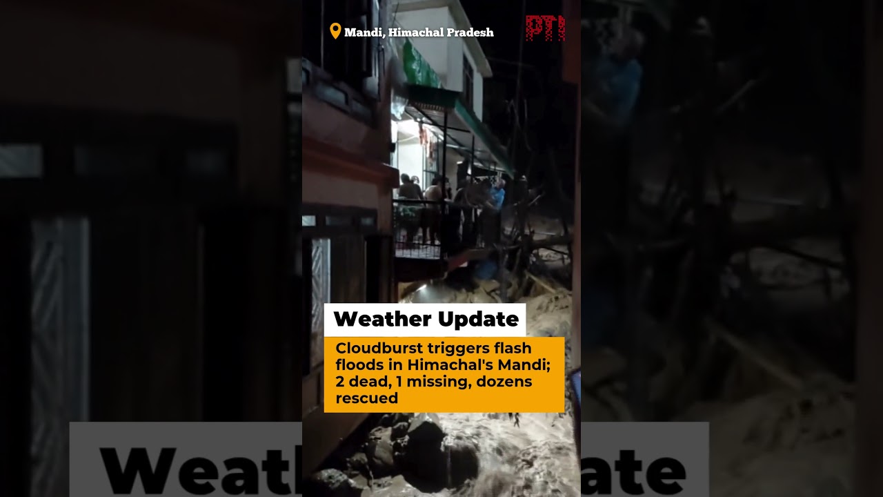Cloudburst triggers flash floods in Himachal's Mandi; 2 dead, 1 missing, dozens rescued