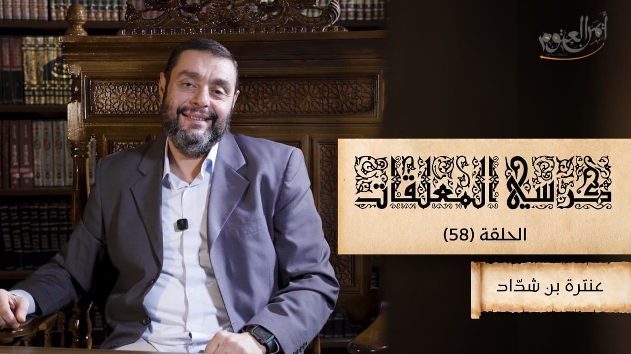  كرسي المعلّقات (شرح المعلقات) - حلقة 58 - معلّقة عنترة- الأبيات (92-101)