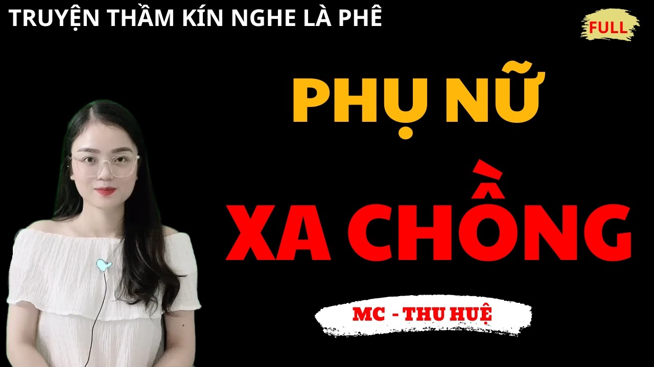 Truyện Thầm Kín : PHỤ NỮ XA CHỒNG : Chuyện Ngôn Tình Hay Nhất MC THU HUỆ Diễn Đọc