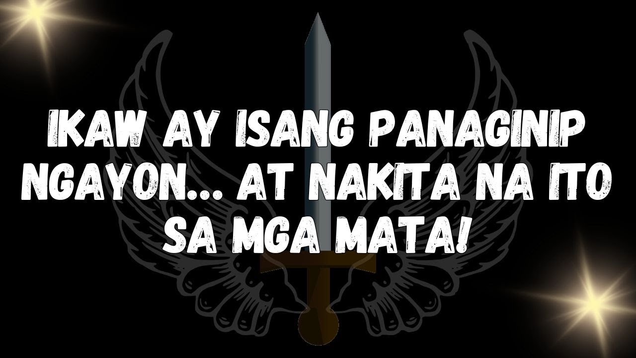 Ikaw ay isang panaginip ngayon… at nakita na ito sa mga mata!  MENSAHE NG MGA ANGHEL
