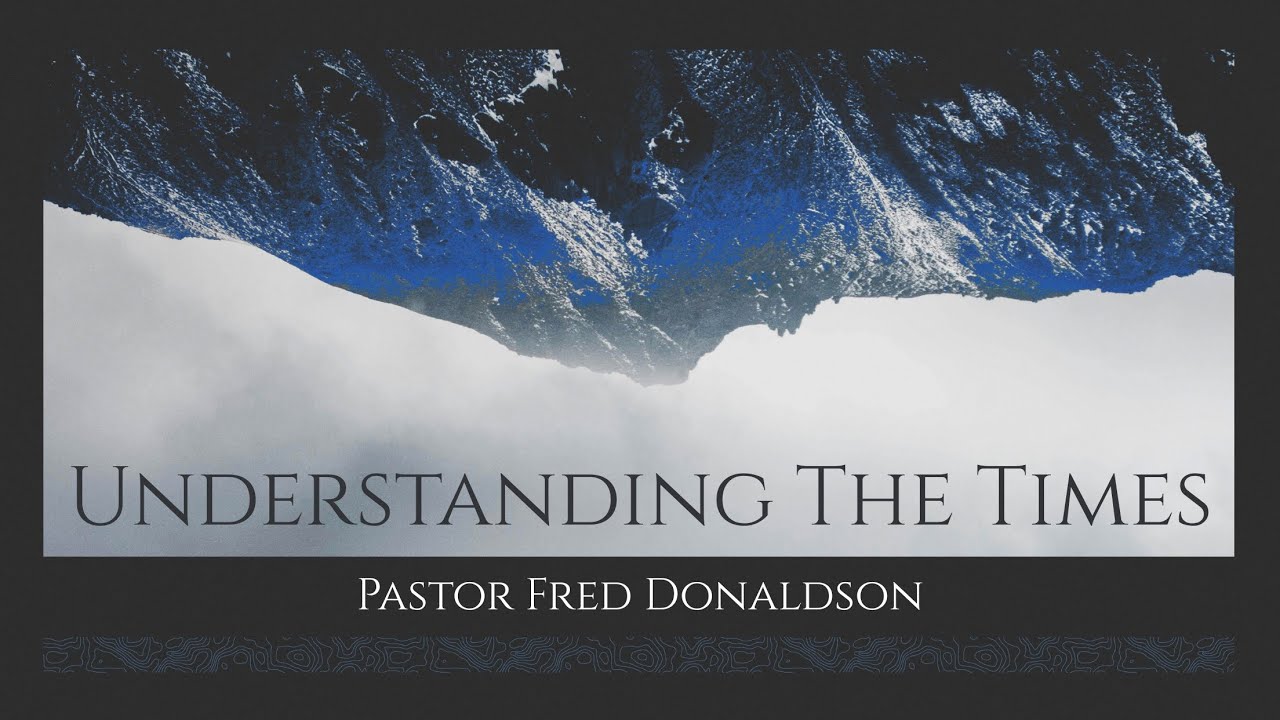 Understanding The Times | Pastor Fred Donaldson | Full Sermon