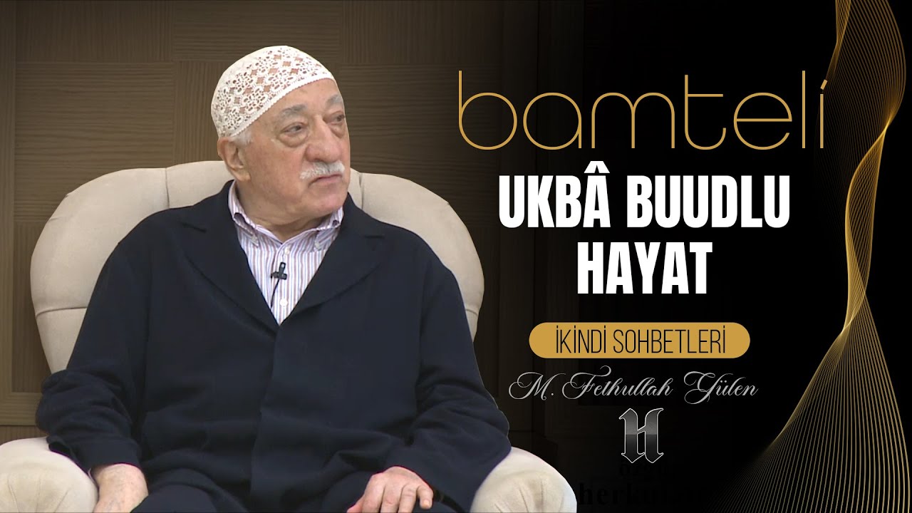Bamteli | Ukbâ Buudlu Hayat | M. Fethullah Gülen | (2017/03/20)