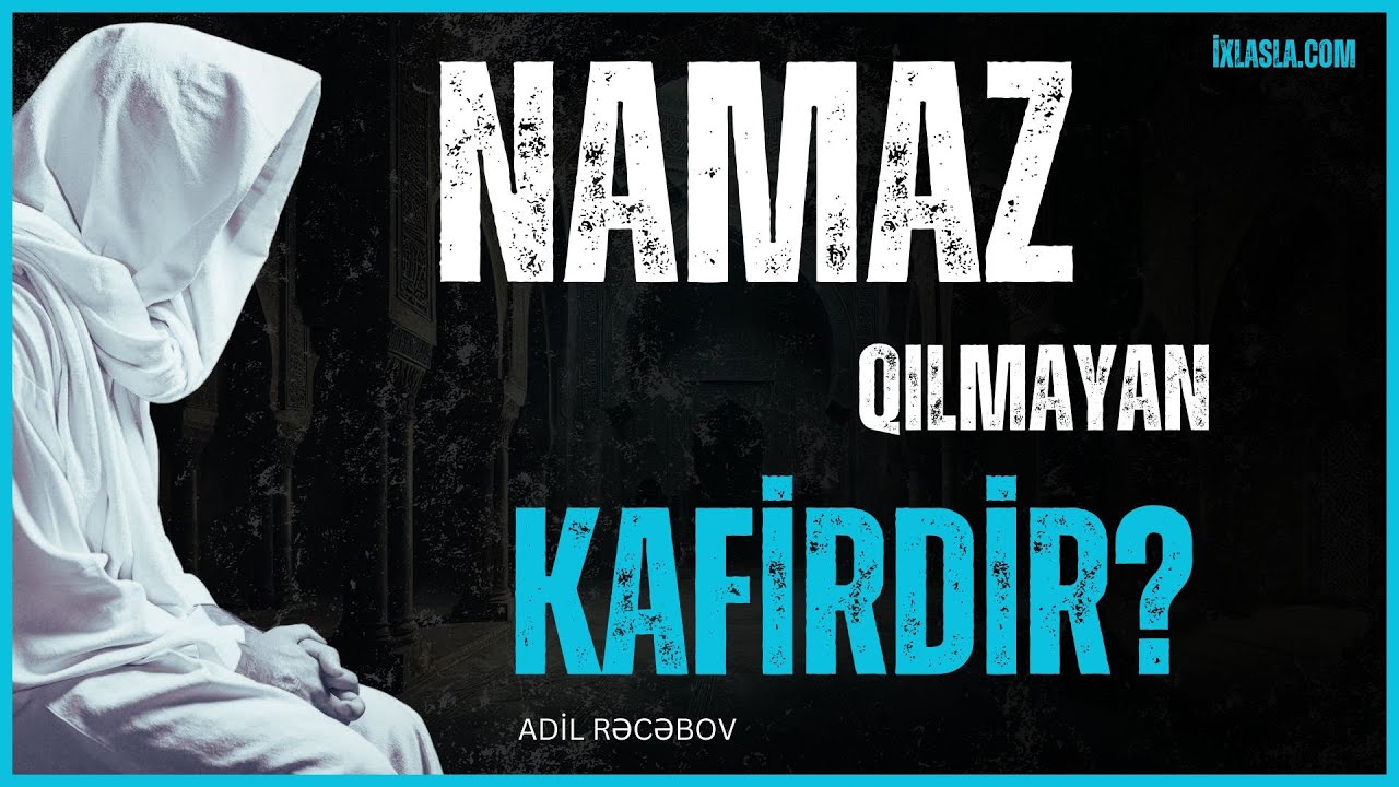 Namaz qılmayan kafirdir? l Adil Rəcəbov