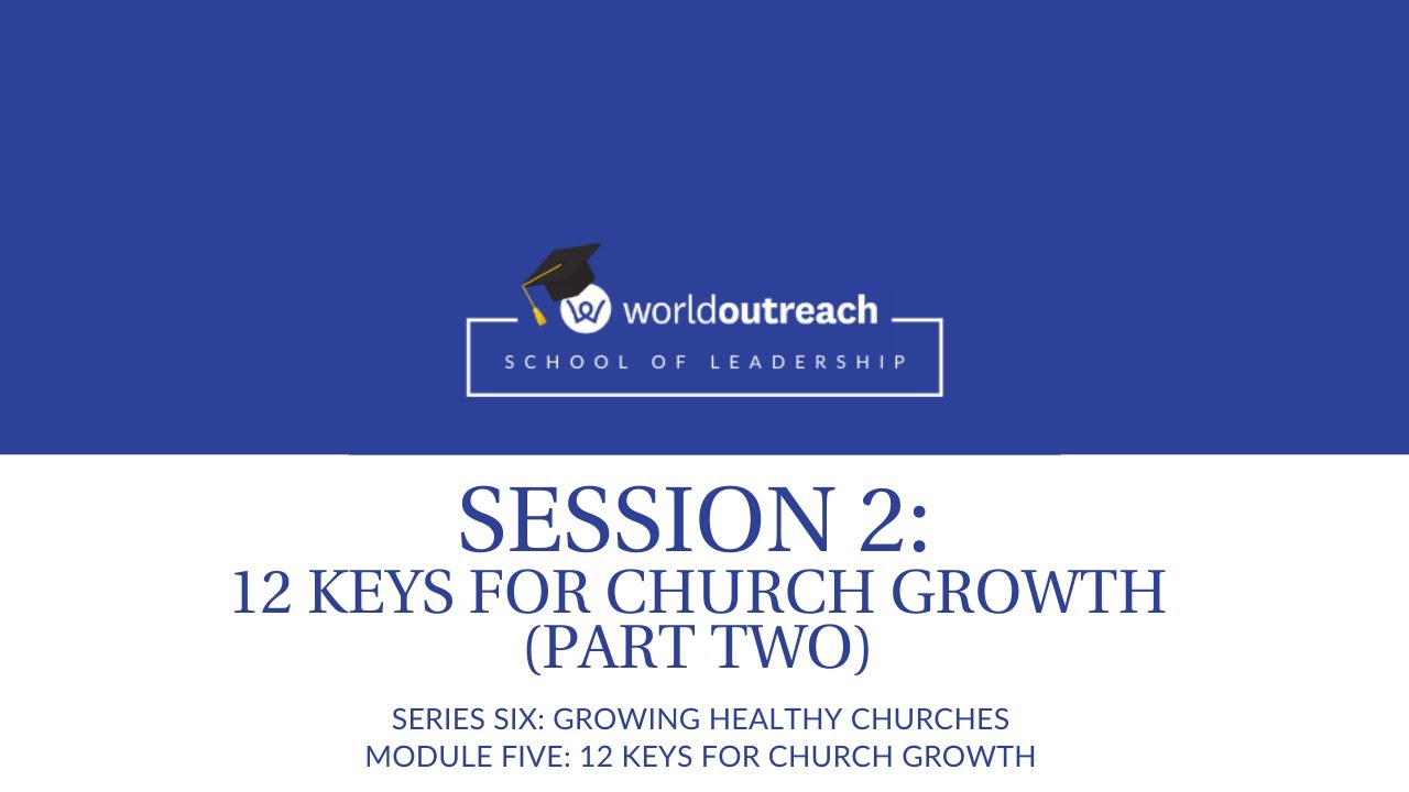 School of Leadership | Series SIX | Module 5 | Session 2: 12 KEYS FOR CHURCH GROWTH (PART TWO)