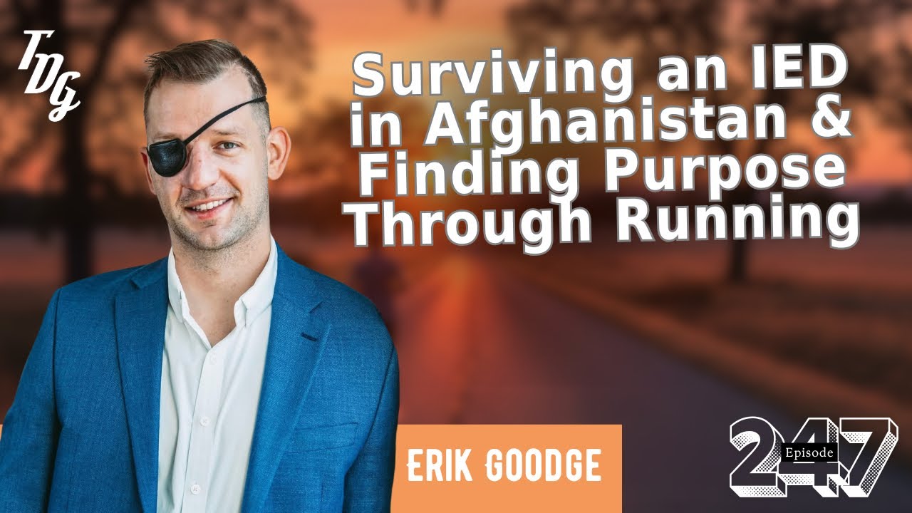 TDG EP 247 Surviving an IED in Afghanistan & Finding Purpose Through Running | Erik Goodge