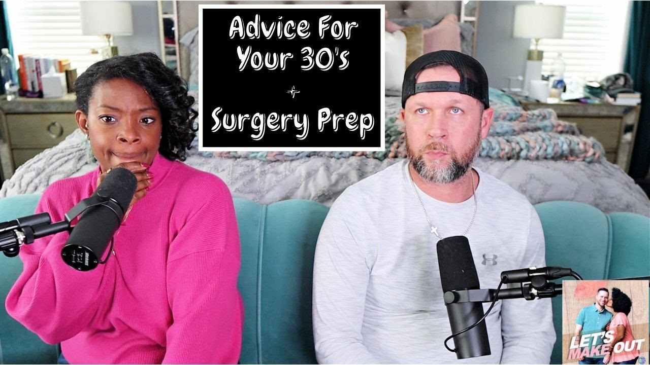 Advice For People In Their 30's + Surgery Prep | Let's Make Out | EP 133