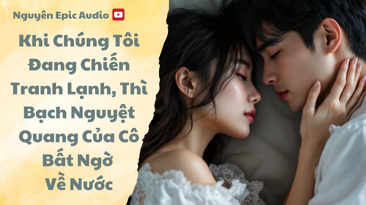 FULL | Khi Chúng Tôi Đang Chiến Tranh Lạnh, Thì Bạch Nguyệt Quang Của Cô Bất Ngờ Về Nước