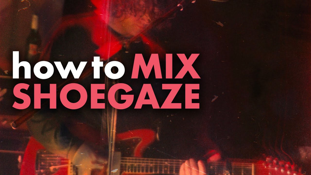 How To Mix Shoegaze Guitars
