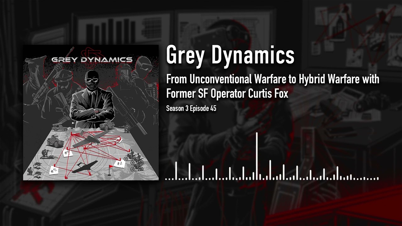 From Unconventional Warfare to Hybrid Warfare with Former SF Operator Curtis Fox│Grey Dynamics
