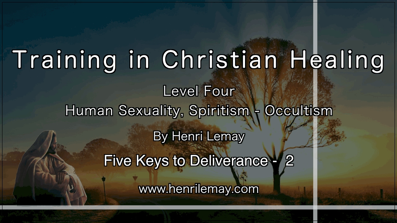 Level Four-Five Keys to Deliverance Part B, Training in Christian Healing by Henri Lemay