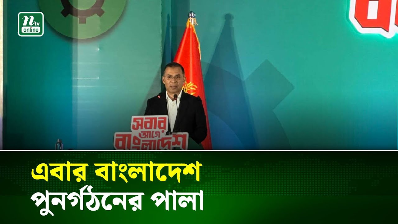 এবার বাংলাদেশ পুনর্গঠনের পালা : তারেক রহমান | NTV News