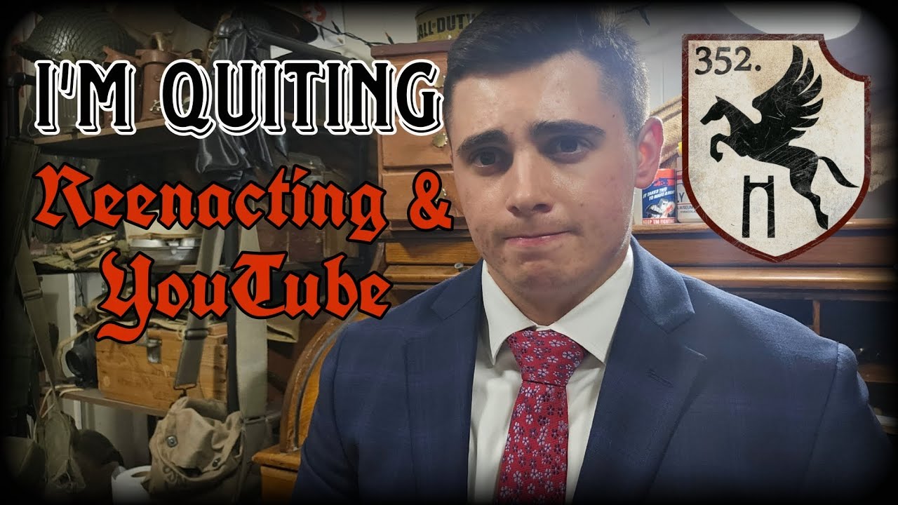 I'm quitting reenacting and youtube