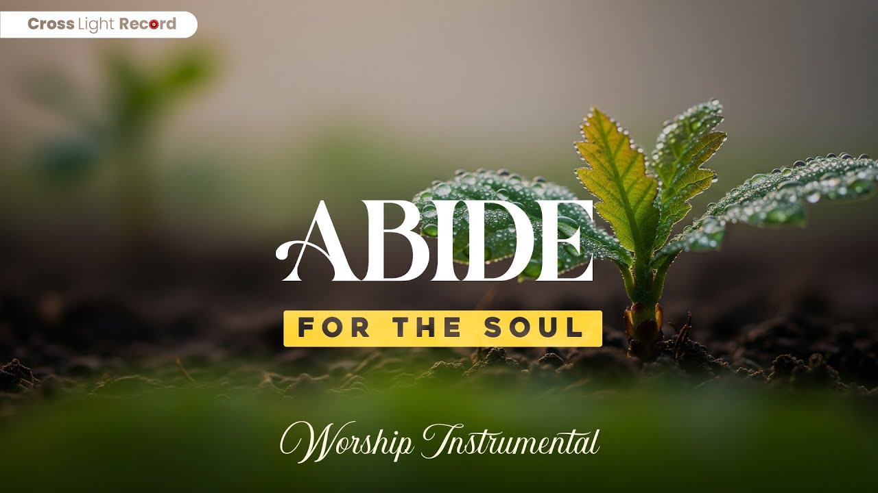 Abide For The Soul - Quiet worship music to rest, reflect, and feel God near