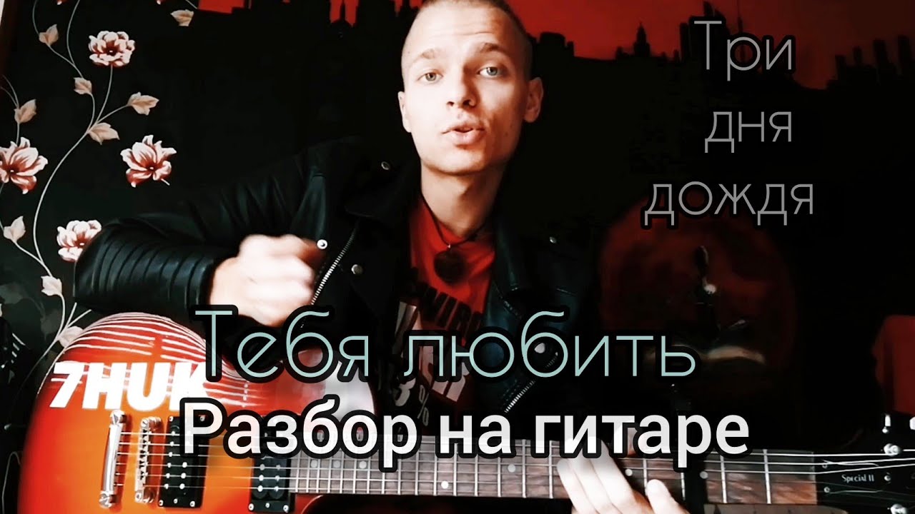 Тебя любить разбор на гитаре (три дня дождя)
