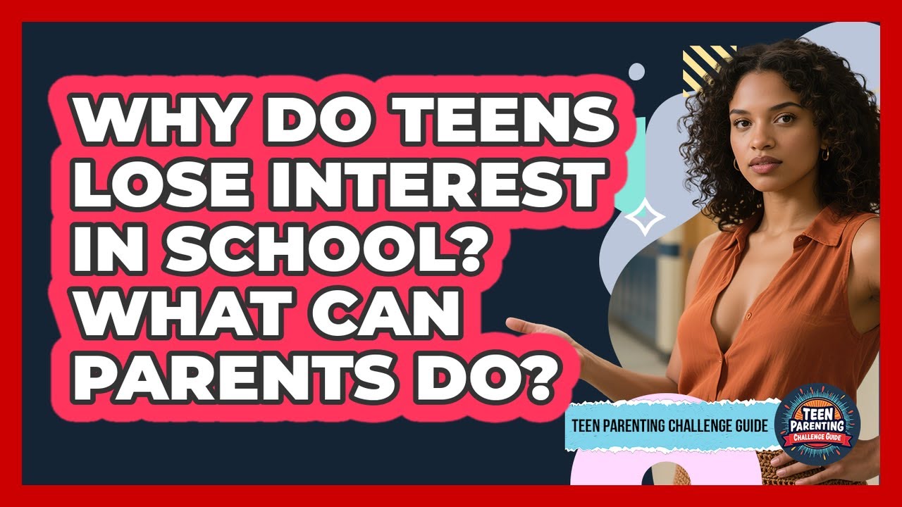 Why Do Teens Lose Interest In School? What Can Parents Do? - Teen Parenting Challenge Guide