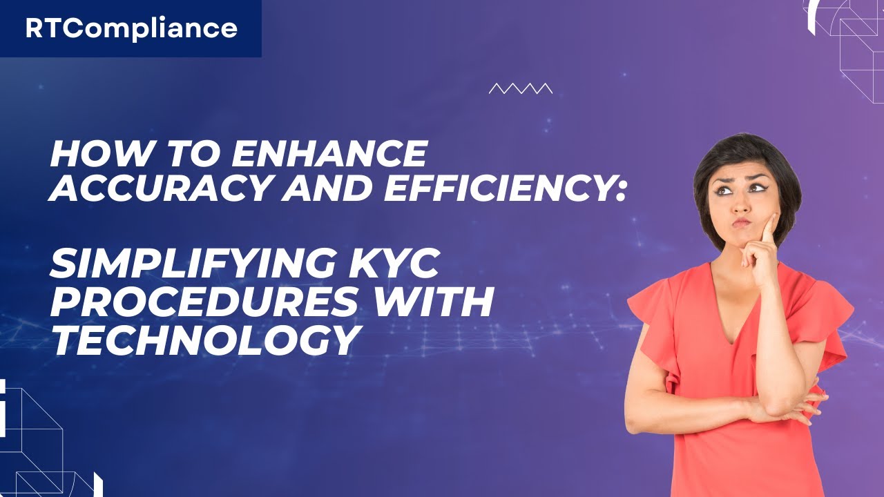 How to Enhance Accuracy and Efficiency: Simplifying KYC Procedures with Technology